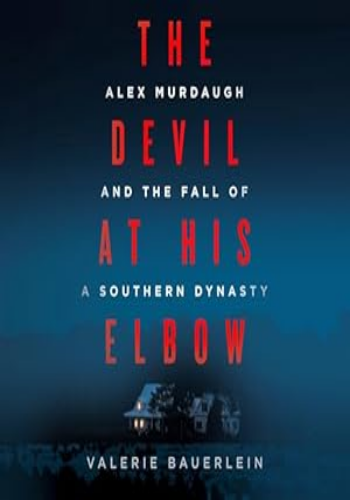 The Devil at His Elbow: Alex Murdaugh and the Fall of a Southern Dynasty