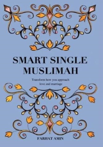 Smart Single Muslimah: Transform how you approach love and marriage: A Muslim Marriage guide for single Muslim women