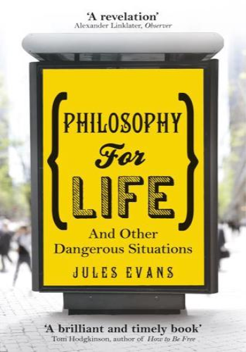 Philosophy for Life and Other Dangerous Situations