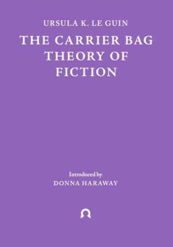 The Carrier Bag Theory of Fiction