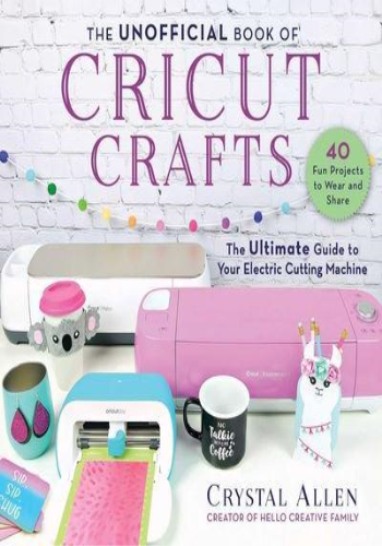 The Unofficial Book of Cricut Crafts