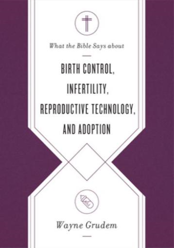 What the Bible Says About Birth Control, Infertility, Reproductive Technology, and Adoption